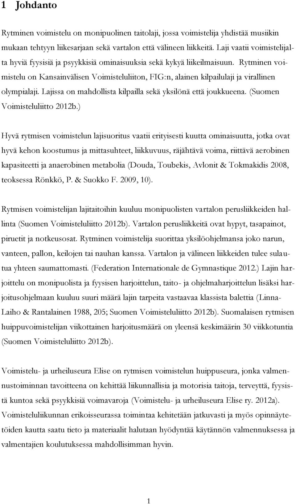 Rytminen voimistelu on Kansainvälisen Voimisteluliiton, FIG:n, alainen kilpailulaji ja virallinen olympialaji. Lajissa on mahdollista kilpailla sekä yksilönä että joukkueena.
