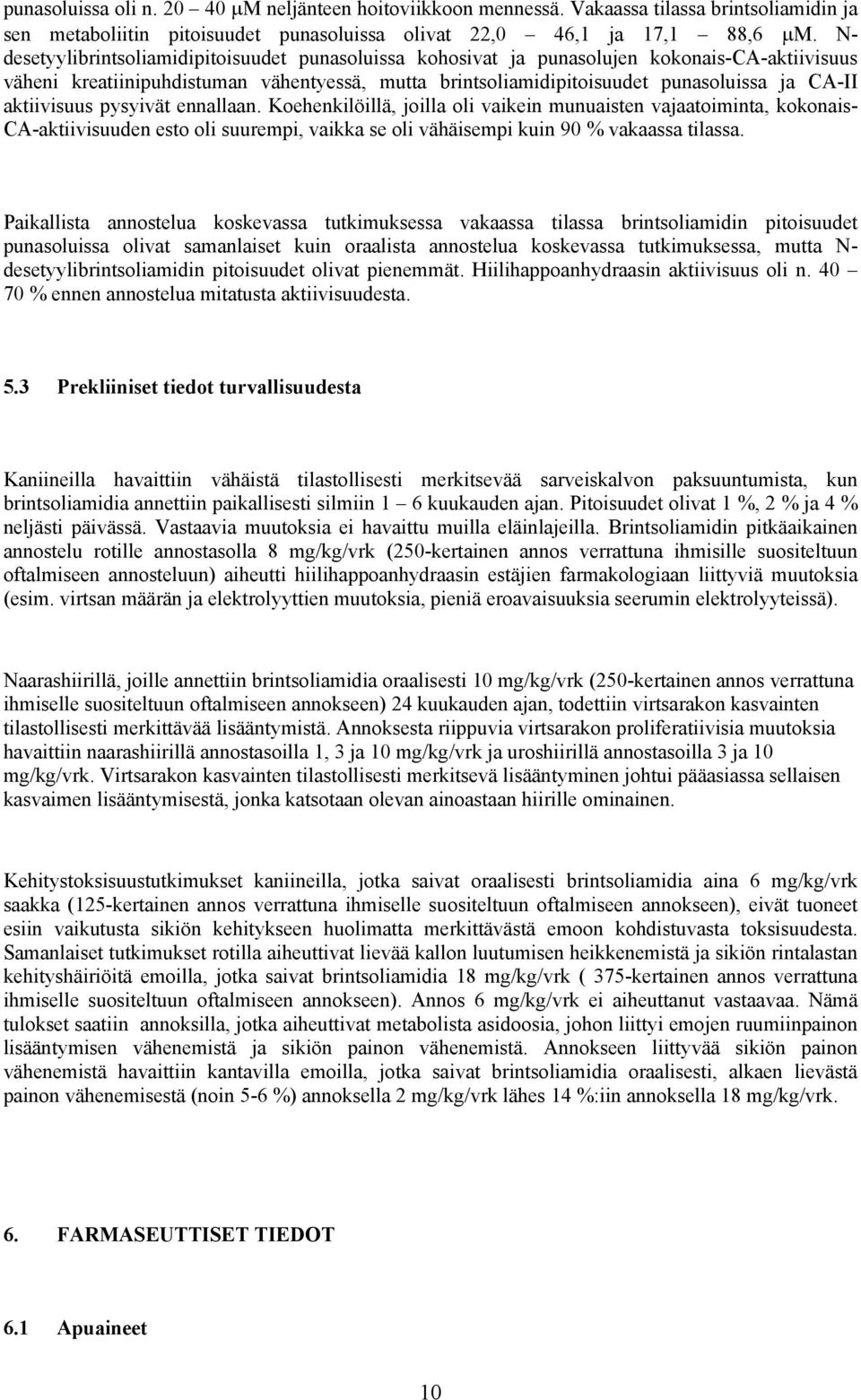 aktiivisuus pysyivät ennallaan. Koehenkilöillä, joilla oli vaikein munuaisten vajaatoiminta, kokonais- CA-aktiivisuuden esto oli suurempi, vaikka se oli vähäisempi kuin 90 % vakaassa tilassa.