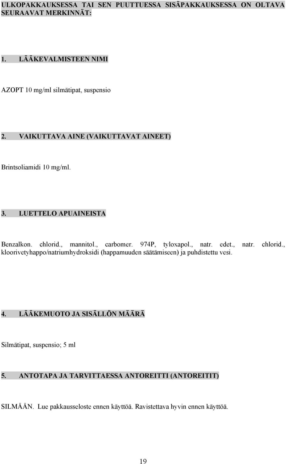 , natr. edet., natr. chlorid., kloorivetyhappo/natriumhydroksidi (happamuuden säätämiseen) ja puhdistettu vesi. 4.