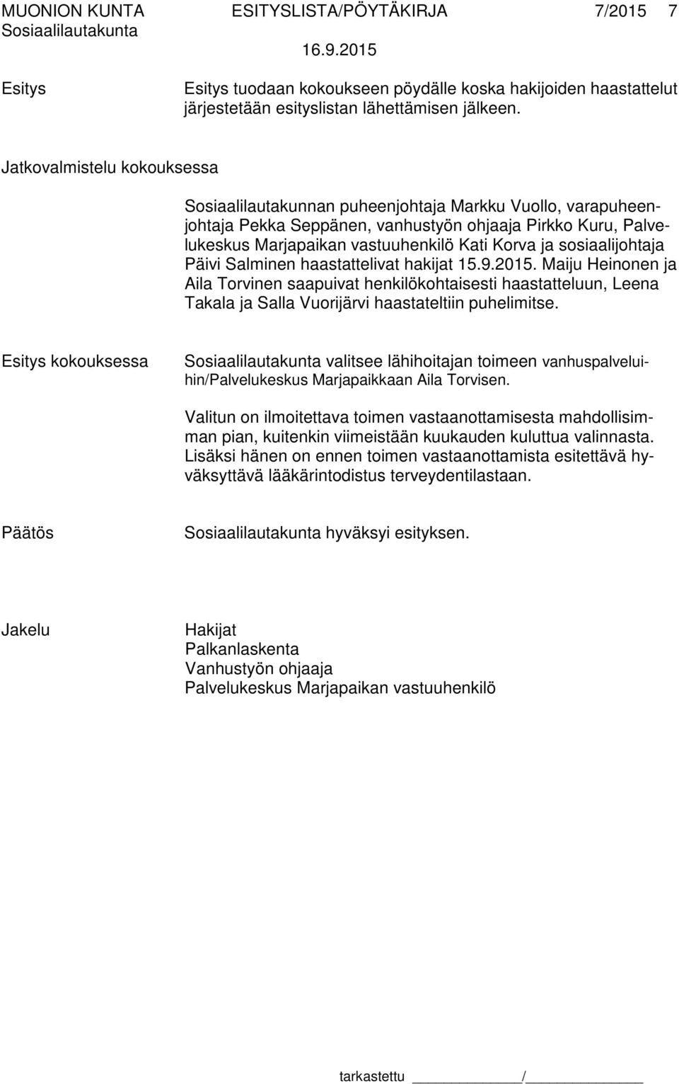 sosiaalijohtaja Päivi Salminen haastattelivat hakijat 15.9.2015. Maiju Heinonen ja Aila Torvinen saapuivat henkilökohtaisesti haastatteluun, Leena Takala ja Salla Vuorijärvi haastateltiin puhelimitse.