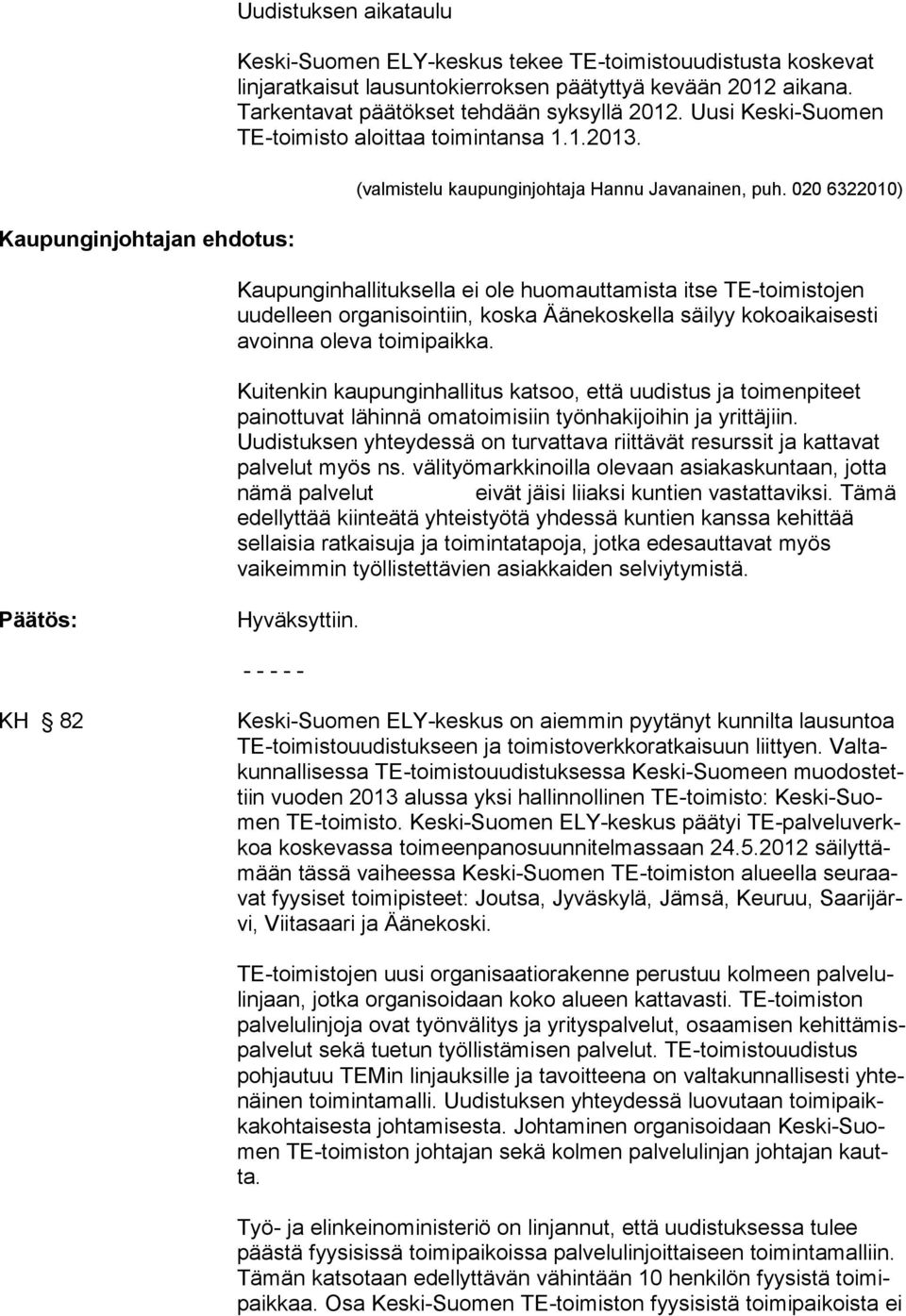 020 6322010) Kaupunginhallituksella ei ole huomauttamista itse TE-toimistojen uudelleen organisointiin, koska Äänekoskella säilyy kokoaikaisesti avoinna oleva toimipaikka.