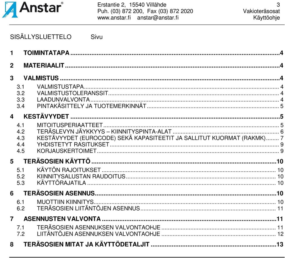 4 YHDISTETYT RASITUKSET... 9 4.5 KORJAUSKERTOIMET... 9 5 TERÄSOSIEN KÄYTTÖ...10 5.1 KÄYTÖN RAJOITUKSET... 10 5.2 KIINNITYSALUSTAN RAUDOITUS... 10 5.3 KÄYTTÖRAJATILA... 10 6 TERÄSOSIEN ASENNUS...10 6.1 MUOTTIIN KIINNITYS.