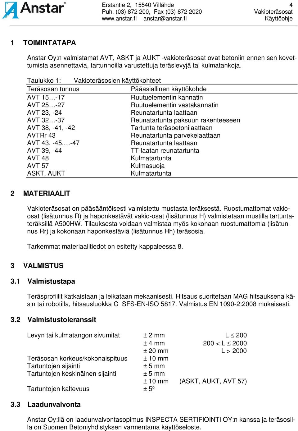 Taulukko 1: Vakioteräsosien käyttökohteet Teräsosan tunnus Pääasiallinen käyttökohde AVT 15-17 Ruutuelementin kannatin AVT 25-27 Ruutuelementin vastakannatin AVT 23, -24 Reunatartunta laattaan AVT