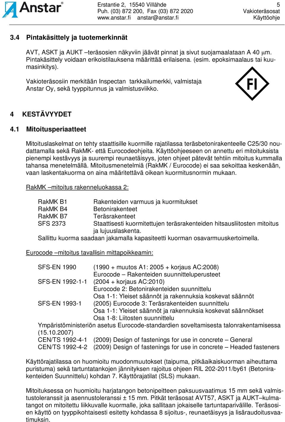 Vakioteräsosiin merkitään Inspectan tarkkailumerkki, valmistaja Anstar Oy, sekä tyyppitunnus ja valmistusviikko. 4 KESTÄVYYDET 4.