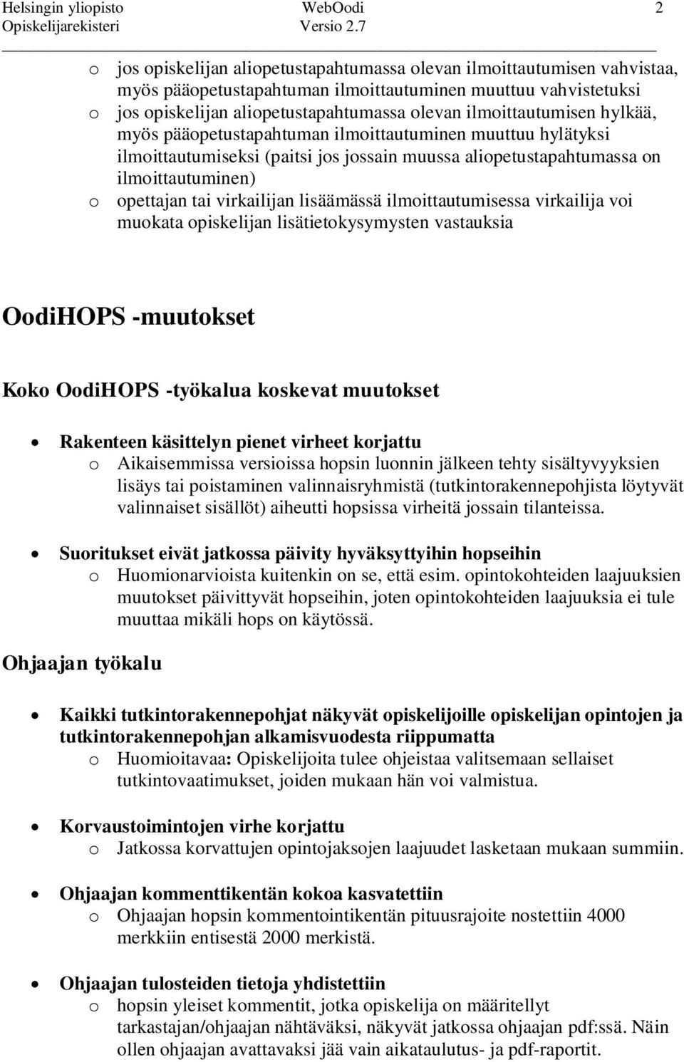 ilmoittautuminen) o opettajan tai virkailijan lisäämässä ilmoittautumisessa virkailija voi muokata opiskelijan lisätietokysymysten vastauksia OodiHOPS -muutokset Koko OodiHOPS -työkalua koskevat