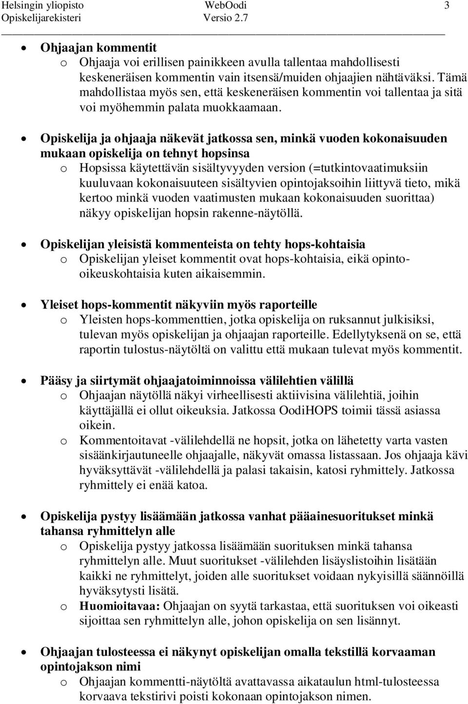 Opiskelija ja ohjaaja näkevät jatkossa sen, minkä vuoden kokonaisuuden mukaan opiskelija on tehnyt hopsinsa o Hopsissa käytettävän sisältyvyyden version (=tutkintovaatimuksiin kuuluvaan