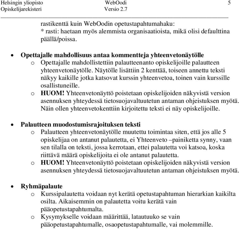 Näytölle lisättiin 2 kenttää, toiseen annettu teksti näkyy kaikille jotka katsovat kurssin yhteenvetoa, toinen vain kurssille osallistuneille. o HUOM!