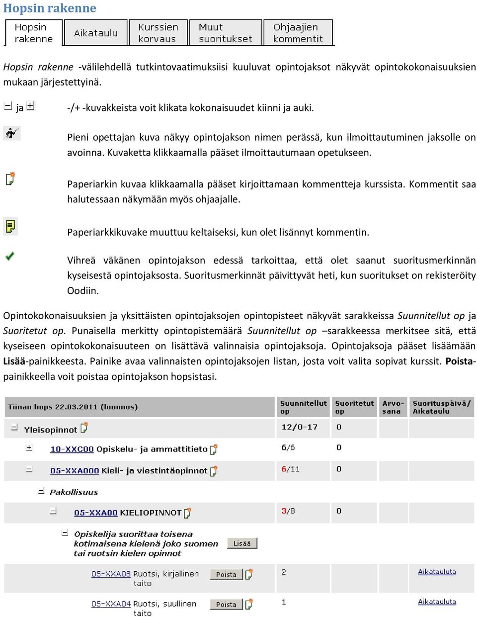 Kuvaketta klikkaamalla pääset ilmoittautumaan opetukseen. Paperiarkin kuvaa klikkaamalla pääset kirjoittamaan kommentteja kurssista. Kommentit saa halutessaan näkymään myös ohjaajalle.