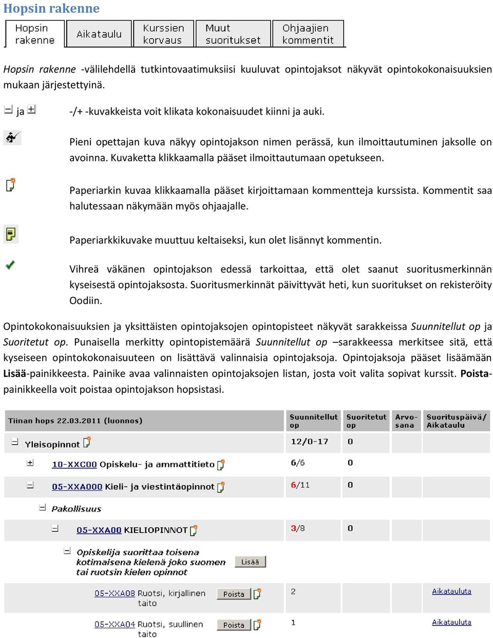 Kuvaketta klikkaamalla pääset ilmoittautumaan opetukseen. Paperiarkin kuvaa klikkaamalla pääset kirjoittamaan kommentteja kurssista. Kommentit saa halutessaan näkymään myös ohjaajalle.