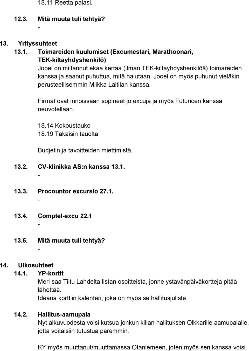 19 Takaisin tauolta Budjetin ja tavoitteiden miettimistä. 13.2. CVklinikka AS:n kanssa 13.1. 13.3. Procountor excursio 27.1. 13.4. Comptelexcu 22.1 13.5. Mitä muuta tuli tehtyä? 14. Ulkosuhteet 14.1. YPkortit Meri saa Tiitu Lahdelta listan osoitteista, jonne ystävänpäiväkortteja pitää lähettää.