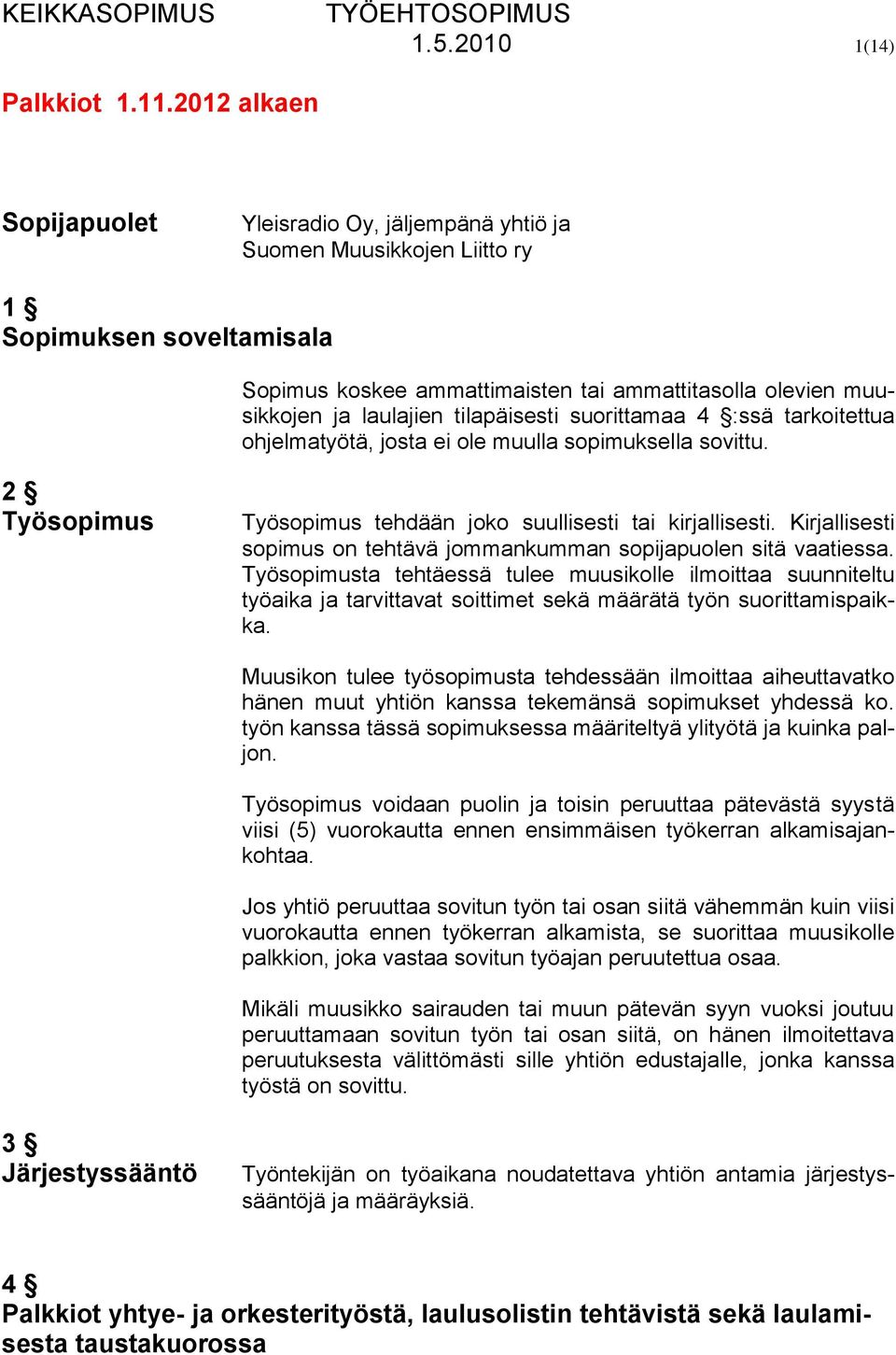 tilapäisesti suorittamaa 4 :ssä tarkoitettua ohjelmatyötä, josta ei ole muulla sopimuksella sovittu. 2 Työsopimus Työsopimus tehdään joko suullisesti tai kirjallisesti.