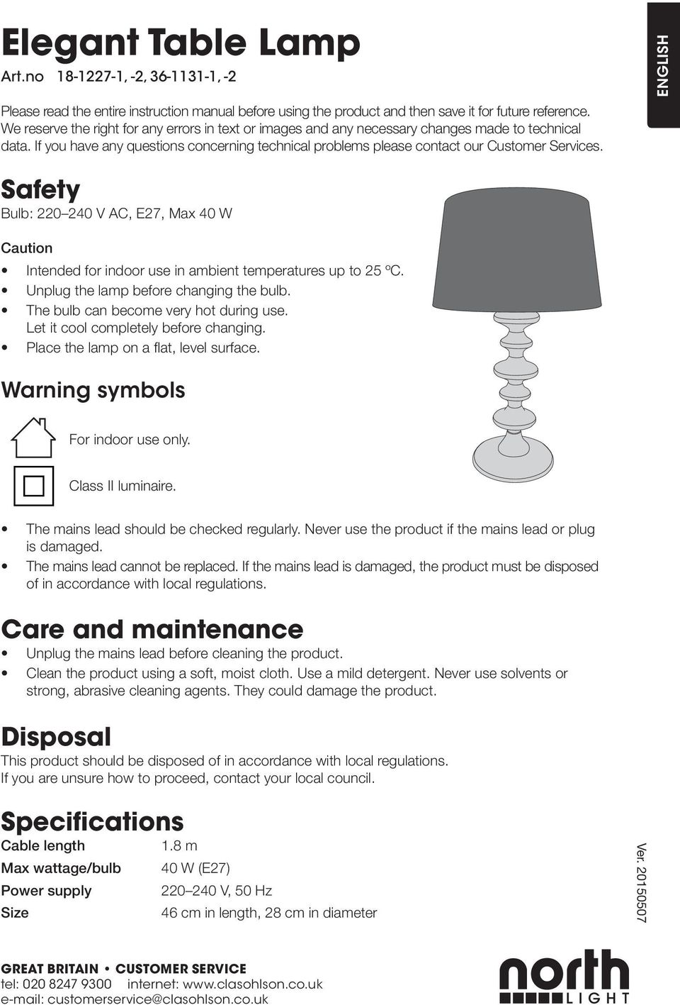 Safety Bulb: 220 240 V AC, E27, Max 40 W Caution Intended for indoor use in ambient temperatures up to 25 ºC. Unplug the lamp before changing the bulb. The bulb can become very hot during use.