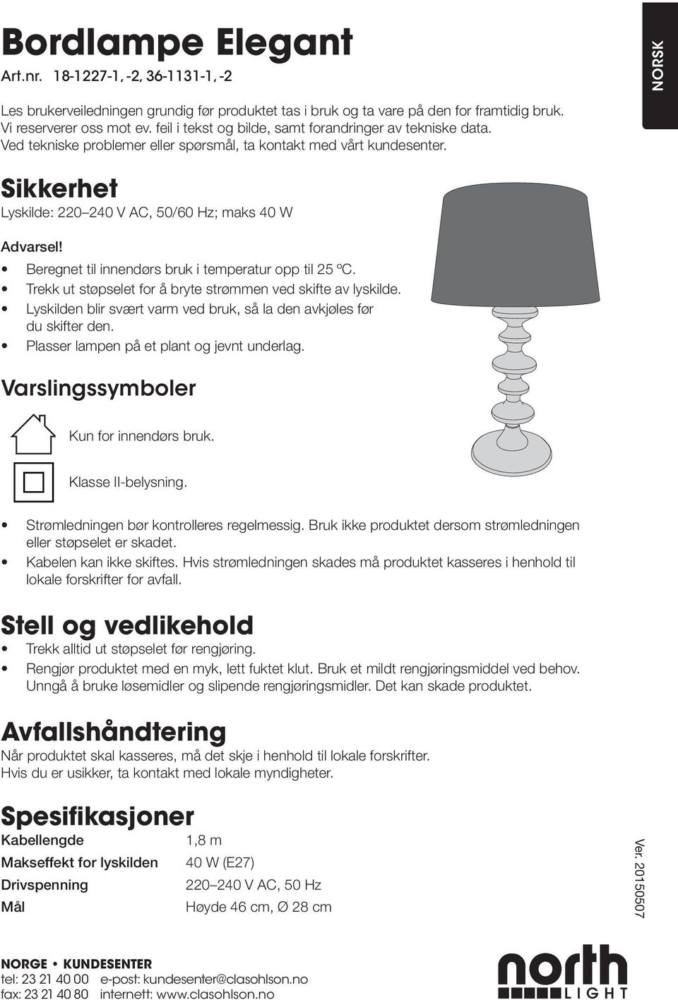 Beregnet til innendørs bruk i temperatur opp til 25 ºC. Trekk ut støpselet for å bryte strømmen ved skifte av lyskilde. Lyskilden blir svært varm ved bruk, så la den avkjøles før du skifter den.