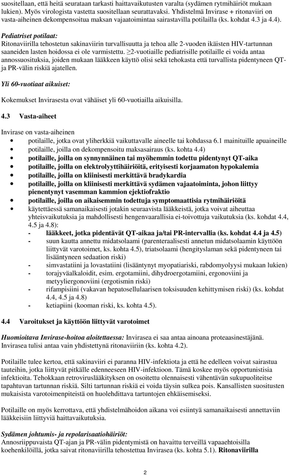 Pediatriset potilaat: Ritonaviirilla tehostetun sakinaviirin turvallisuutta ja tehoa alle 2-vuoden ikäisten HIV-tartunnan saaneiden lasten hoidossa ei ole varmistettu.