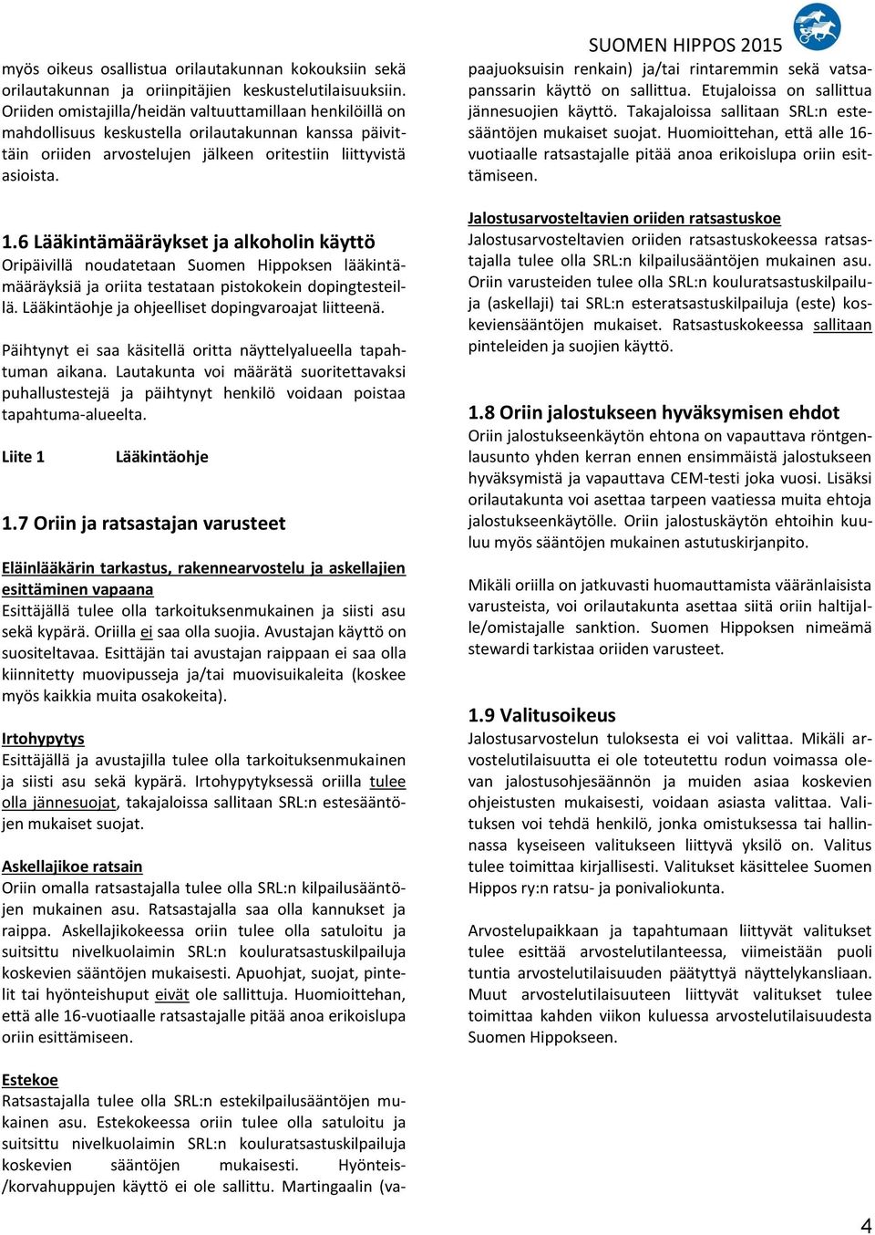 6 Lääkintämääräykset ja alkoholin käyttö Oripäivillä noudatetaan Suomen Hippoksen lääkintämääräyksiä ja oriita testataan pistokokein dopingtesteillä.