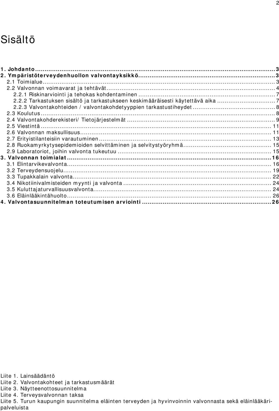 6 Valvonnan maksullisuus... 11 2.7 Erityistilanteisiin varautuminen... 13 2.8 Ruokamyrkytysepidemioiden selvittäminen ja selvitystyöryhmä... 15 2.9 Laboratoriot, joihin valvonta tukeutuu... 15 3.