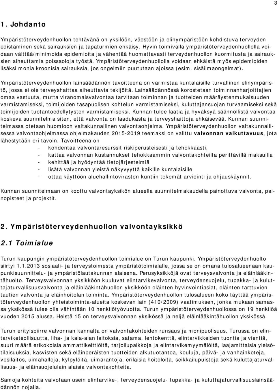 Ympäristöterveydenhuollolla voidaan ehkäistä myös epidemioiden lisäksi monia kroonisia sairauksia, jos ongelmiin puututaan ajoissa (esim. sisäilmaongelmat).