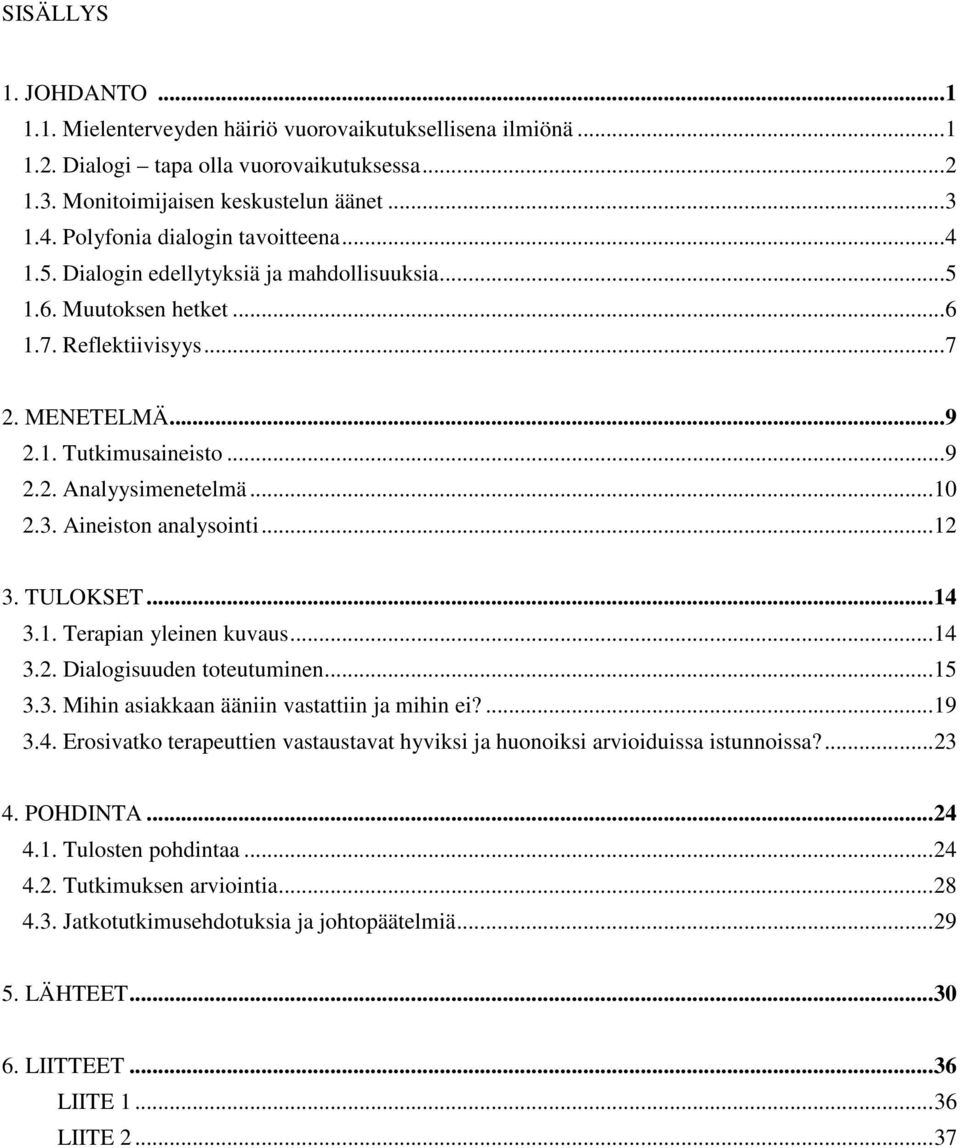 .. 10 2.3. Aineiston analysointi... 12 3. TULOKSET... 14 3.1. Terapian yleinen kuvaus... 14 3.2. Dialogisuuden toteutuminen... 15 3.3. Mihin asiakkaan ääniin vastattiin ja mihin ei?... 19 3.4. Erosivatko terapeuttien vastaustavat hyviksi ja huonoiksi arvioiduissa istunnoissa?