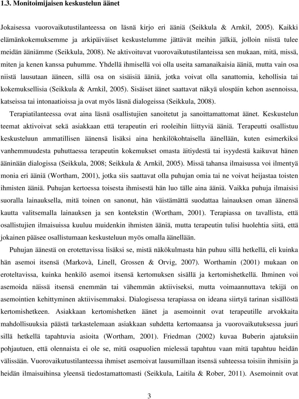 Ne aktivoituvat vuorovaikutustilanteissa sen mukaan, mitä, missä, miten ja kenen kanssa puhumme.