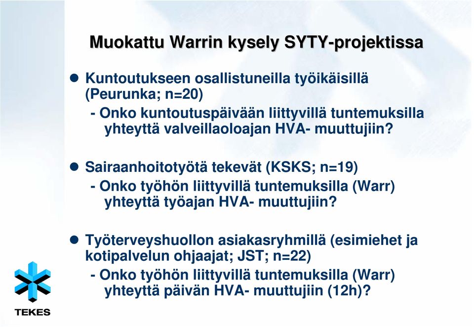 Sairaanhoitotyötä tekevät (KSKS; n=19) - Onko työhön liittyvillä tuntemuksilla (Warr) yhteyttä työajan HVA- muuttujiin?