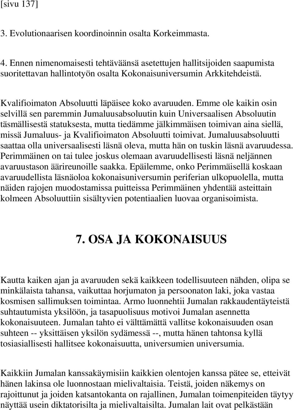 Emme ole kaikin osin selvillä sen paremmin Jumaluusabsoluutin kuin Universaalisen Absoluutin täsmällisestä statuksesta, mutta tiedämme jälkimmäisen toimivan aina siellä, missä Jumaluus- ja