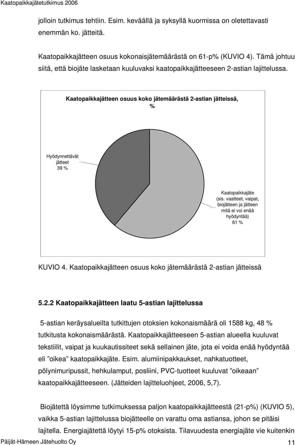 Kaatopaikkajätteen osuus koko jätemäärästä 2-astian jätteissä, % Hyödynnettävät jätteet 39 % Kaatopaikkajäte (sis. vaatteet, vaipat, biojätteen ja jätteen mitä ei voi enää hyödyntää) 61 % KUVIO 4.