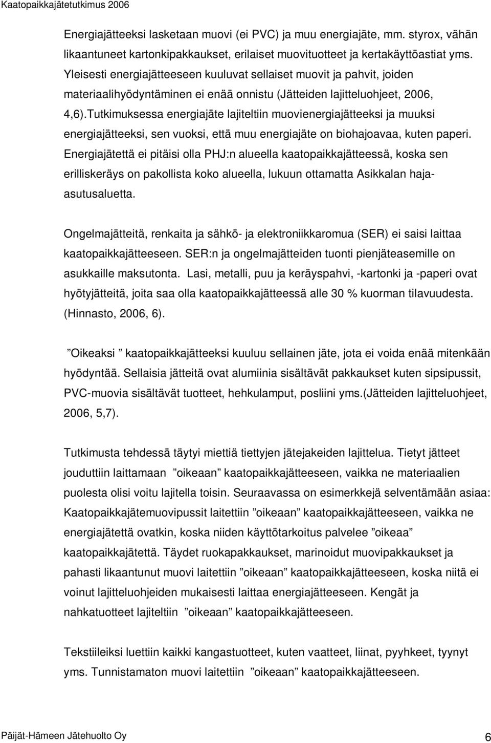 Tutkimuksessa energiajäte lajiteltiin muovienergiajätteeksi ja muuksi energiajätteeksi, sen vuoksi, että muu energiajäte on biohajoavaa, kuten paperi.