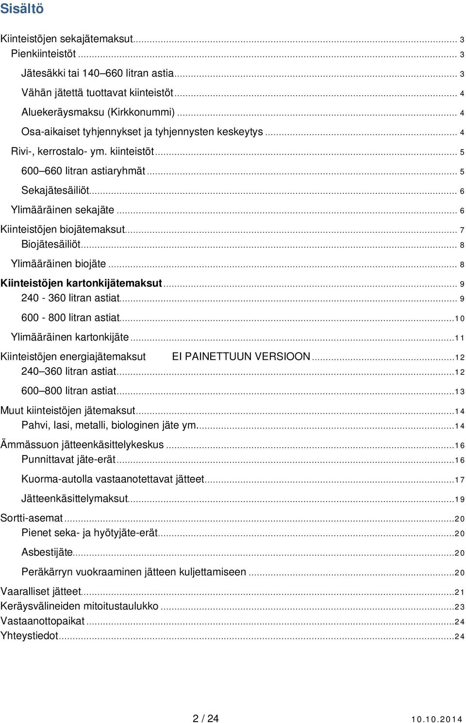 .. 6 Kiinteistöjen biojätemaksut... 7 Biojätesäiliöt... 8 Ylimääräinen biojäte... 8 Kiinteistöjen kartonkijätemaksut... 9 240-360 litran astiat... 9 600-800 litran astiat...10 Ylimääräinen kartonkijäte.