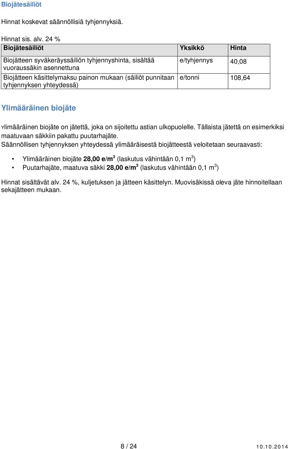 e/tyhjennys 40,08 e/tonni 108,64 Ylimääräinen biojäte Ylimääräinen biojäte on jätettä, joka on sijoitettu astian ulkopuolelle. Tällaista jätettä on esimerkiksi maatuvaan säkkiin pakattu puutarhajäte.