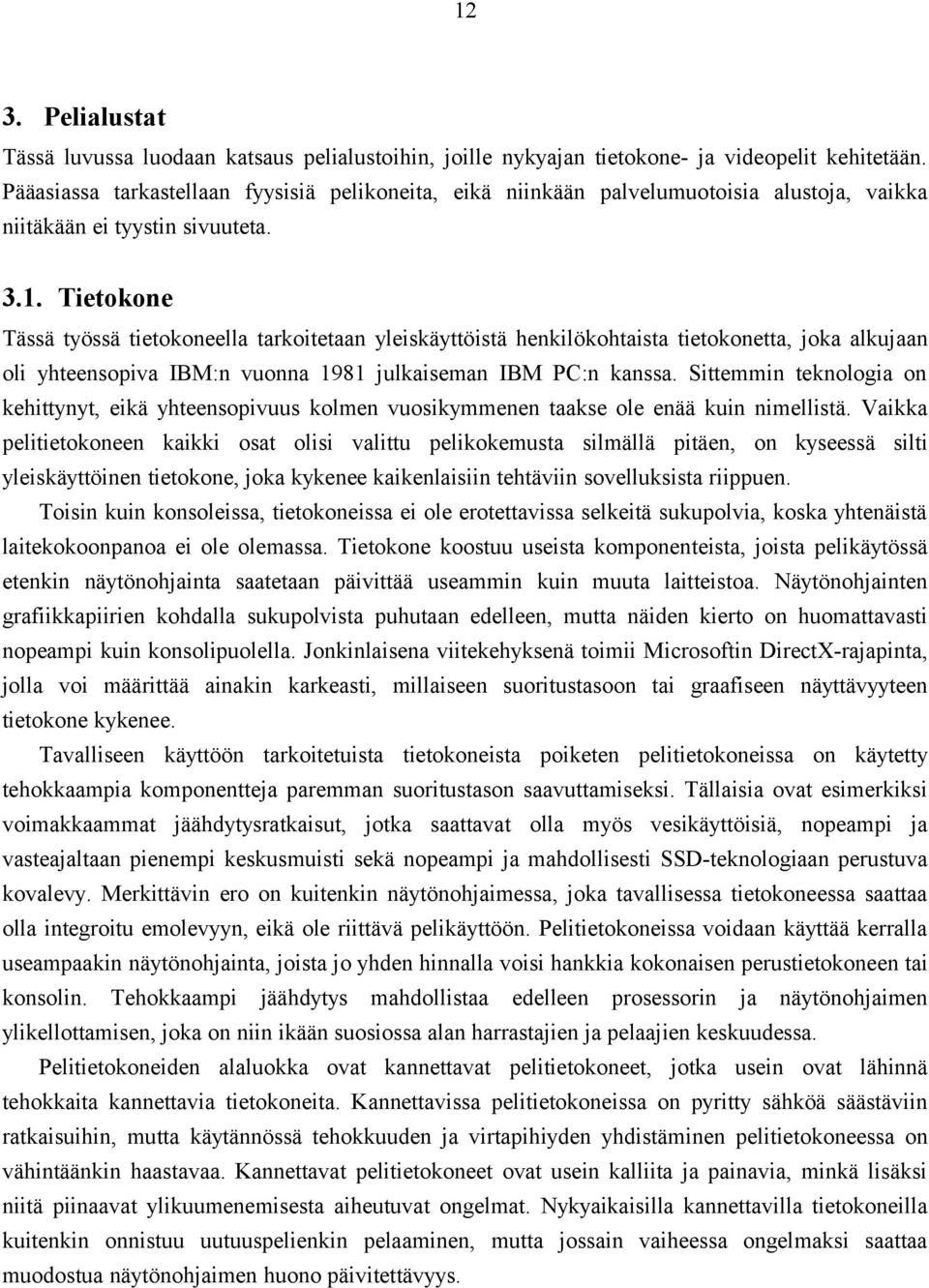 Tietokone Tässä työssä tietokoneella tarkoitetaan yleiskäyttöistä henkilökohtaista tietokonetta, joka alkujaan oli yhteensopiva IBM:n vuonna 1981 julkaiseman IBM PC:n kanssa.