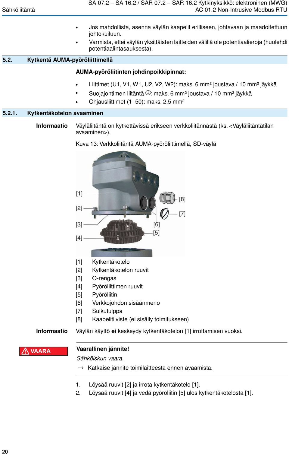 Kytkentä AUMA-pyöröliittimellä AUMA-pyöröliitinten johdinpoikkipinnat: Liittimet (U1, V1, W1, U2, V2, W2): maks. 6 mm² joustava / 10 mm² jäykkä Suojajohtimen liitäntä : maks.