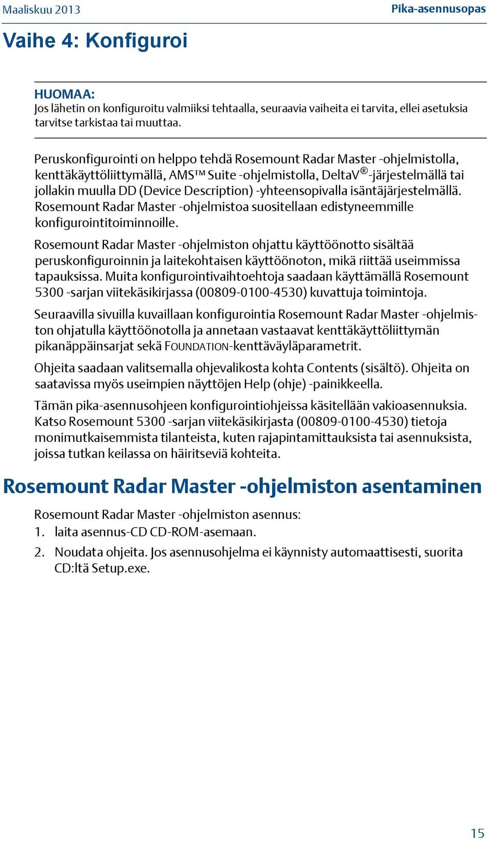 -yhteensopivalla isäntäjärjestelmällä. Rosemount Radar Master -ohjelmistoa suositellaan edistyneemmille konfigurointitoiminnoille.