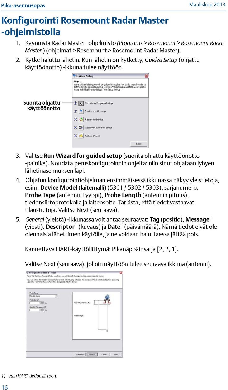 Kun lähetin on kytketty, Guided Setup (ohjattu käyttöönotto) -ikkuna tulee näyttöön. Suorita ohjattu käyttöönotto 3. Valitse Run Wizard for guided setup (suorita ohjattu käyttöönotto -painike).