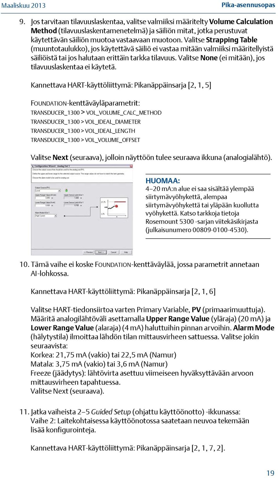 Valitse Strapping Table (muuntotaulukko), jos käytettävä säiliö ei vastaa mitään valmiiksi määritellyistä säiliöistä tai jos halutaan erittäin tarkka tilavuus.