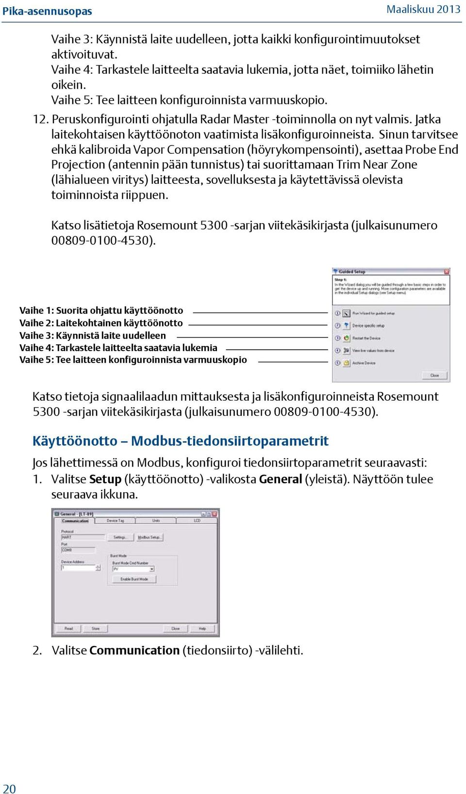 Sinun tarvitsee ehkä kalibroida Vapor Compensation (höyrykompensointi), asettaa Probe End Projection (antennin pään tunnistus) tai suorittamaan Trim Near Zone (lähialueen viritys) laitteesta,