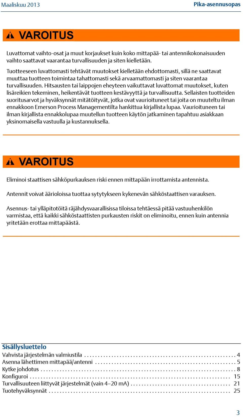 Hitsausten tai laippojen eheyteen vaikuttavat luvattomat muutokset, kuten lisäreikien tekeminen, heikentävät tuotteen kestävyyttä ja turvallisuutta.