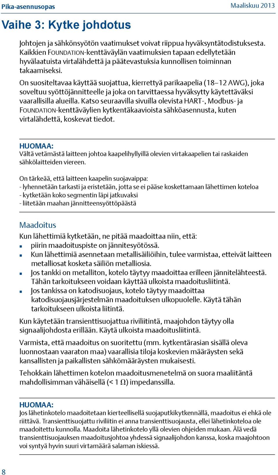On suositeltavaa käyttää suojattua, kierrettyä parikaapelia (18 12 AWG), joka soveltuu syöttöjännitteelle ja joka on tarvittaessa hyväksytty käytettäväksi vaarallisilla alueilla.