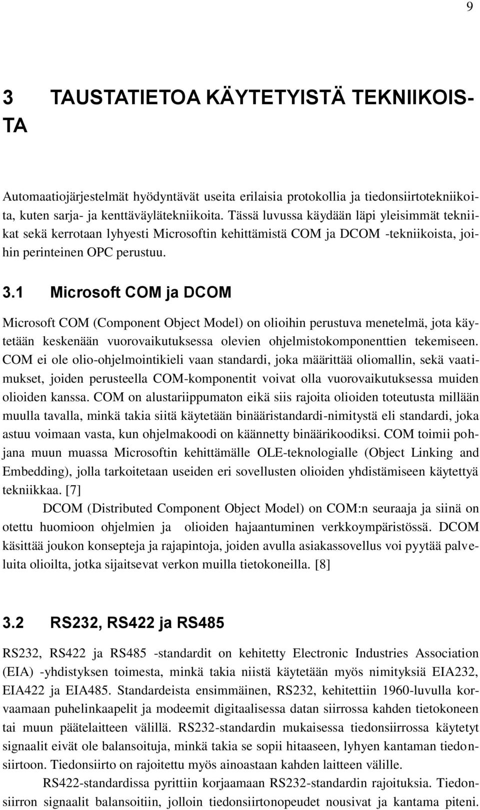 1 Microsoft COM ja DCOM Microsoft COM (Component Object Model) on olioihin perustuva menetelmä, jota käytetään keskenään vuorovaikutuksessa olevien ohjelmistokomponenttien tekemiseen.