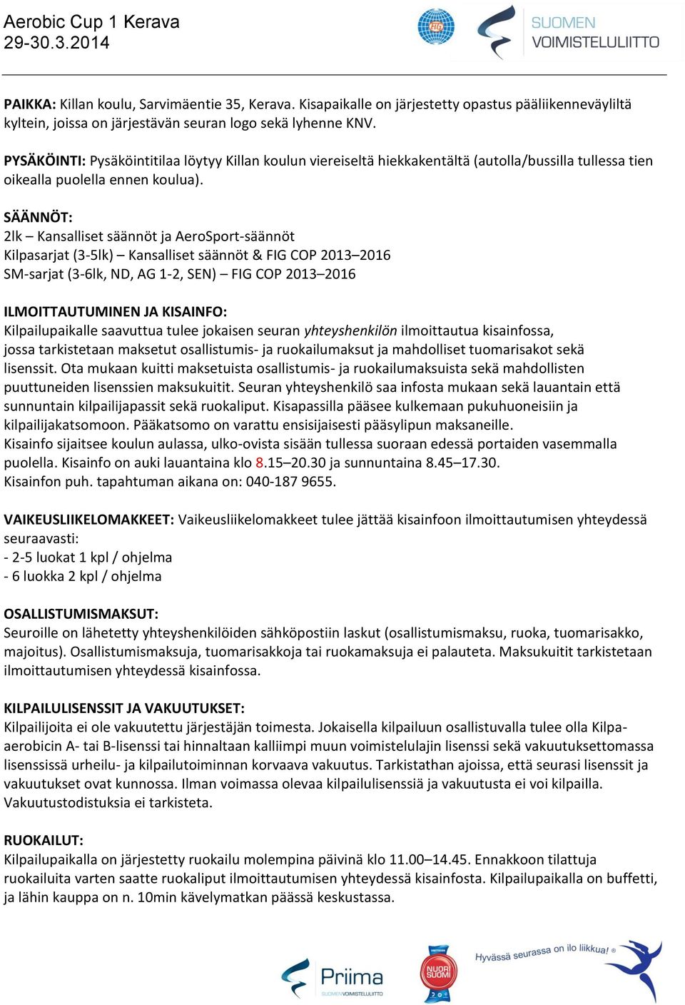 SÄÄNNÖT: 2lk Kansalliset säännöt ja AeroSport-säännöt Kilpasarjat (3-5lk) Kansalliset säännöt & FIG COP 2013 2016 SM-sarjat (3-6lk, ND, AG 1-2, SEN) FIG COP 2013 2016 ILMOITTAUTUMINEN JA KISAINFO: