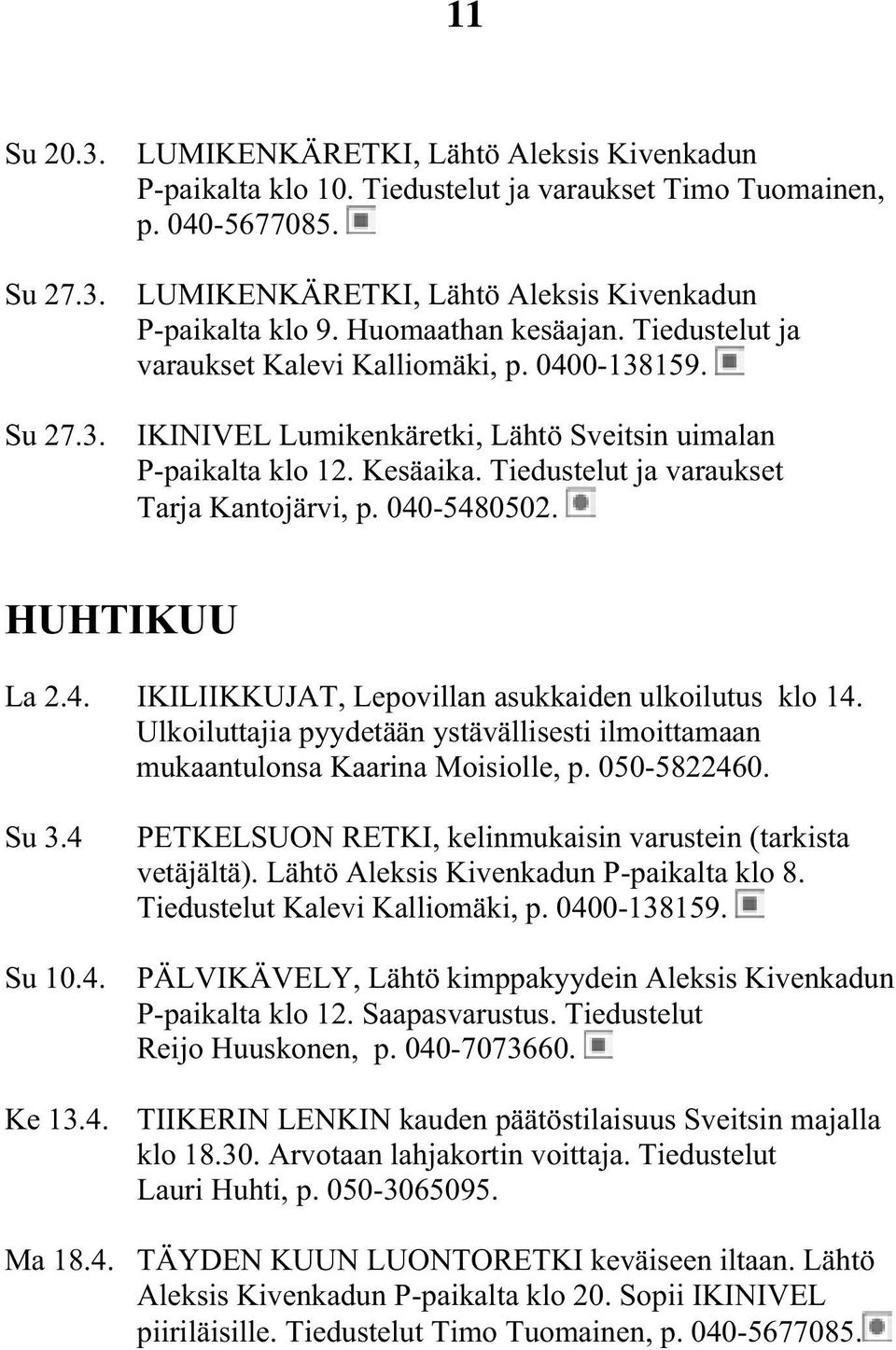 IKINIVEL Lumikenkäretki, Lähtö Sveitsin uimalan P-paikalta klo 12. Kesäaika. Tiedustelut ja varaukset Tarja Kantojärvi, p. 040-5480502. HUHTIKUU La 2.4. IKILIIKKUJAT, Lepovillan asukkaiden ulkoilutus klo 14.