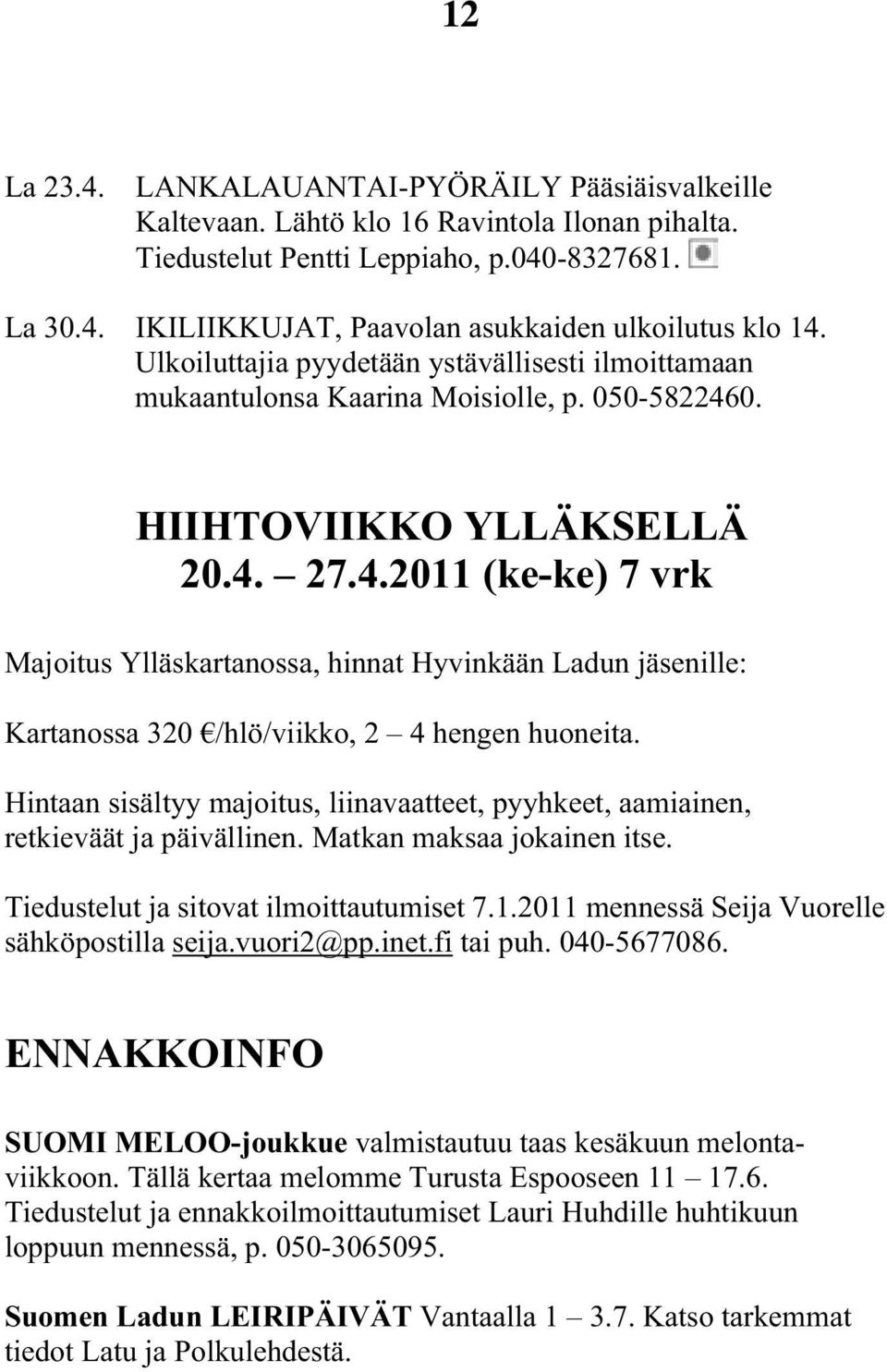 0. HIIHTOVIIKKO YLLÄKSELLÄ 20.4. 27.4.2011 (ke-ke) 7 vrk Majoitus Ylläskartanossa, hinnat Hyvinkään Ladun jäsenille: Kartanossa 320 /hlö/viikko, 2 4 hengen huoneita.