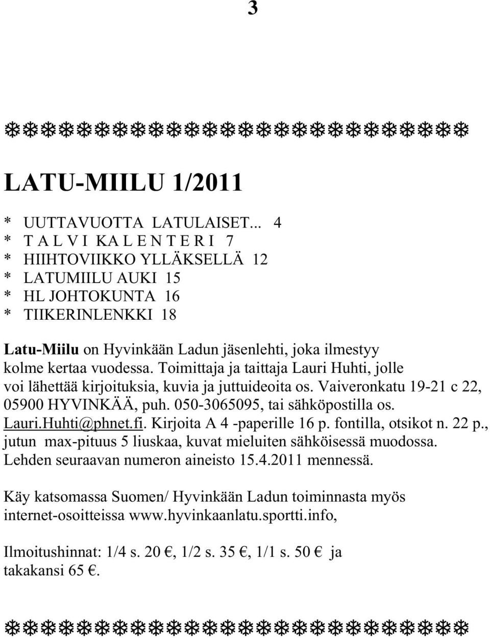 Toimittaja ja taittaja Lauri Huhti, jolle voi lähettää kirjoituksia, kuvia ja juttuideoita os. Vaiveronkatu 19-21 c 22, 05900 HYVINKÄÄ, puh. 050-3065095, tai sähköpostilla os. Lauri.Huhti@phnet.fi.