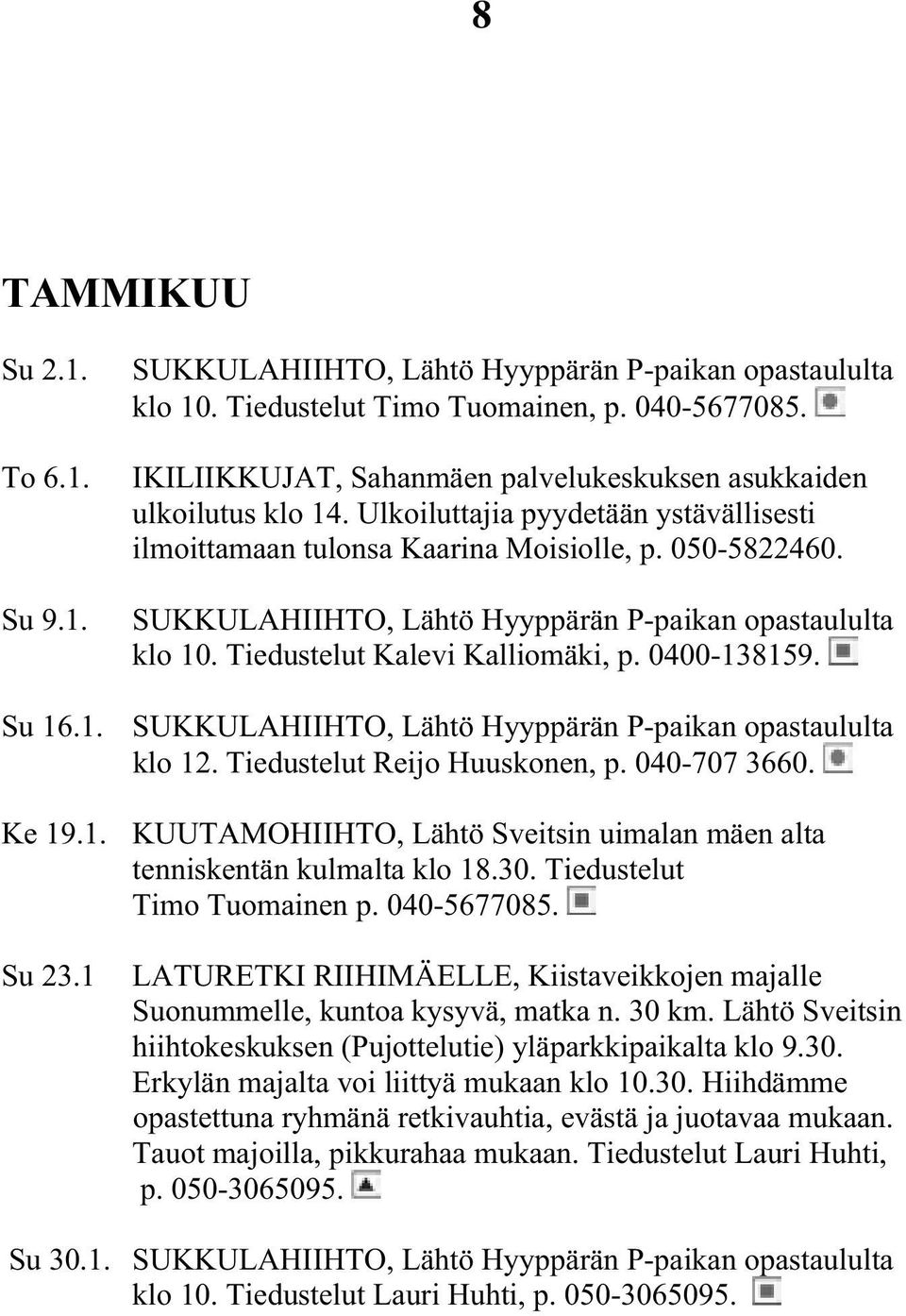 SUKKULAHIIHTO, Lähtö Hyyppärän P-paikan opastaululta klo 10. Tiedustelut Kalevi Kalliomäki, p. 0400-138159. Su 16.1. SUKKULAHIIHTO, Lähtö Hyyppärän P-paikan opastaululta klo 12.