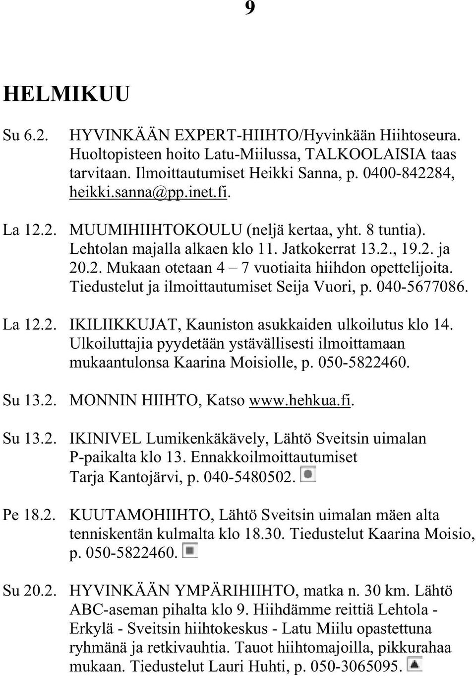 Tiedustelut ja ilmoittautumiset Seija Vuori, p. 040-5677086. La 12.2. IKILIIKKUJAT, Kauniston asukkaiden ulkoilutus klo 14.