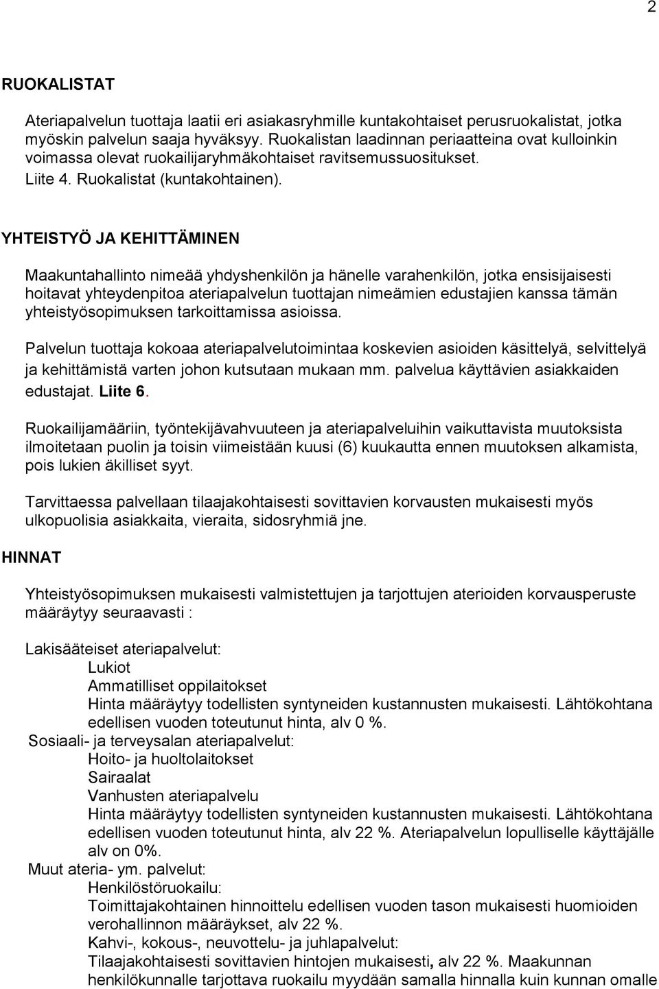 YHTEISTYÖ JA KEHITTÄMINEN Maakuntahallinto nimeää yhdyshenkilön ja hänelle varahenkilön, jotka ensisijai sesti hoitavat yhteydenpitoa ateriapalvelun tuottajan nimeämien edustajien kans sa tämän