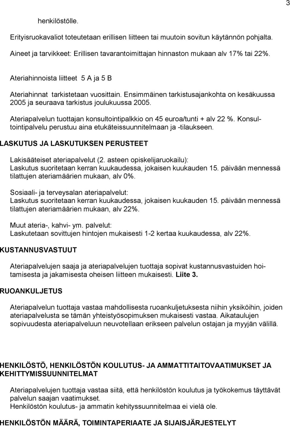 Ateriapalvelun tuottajan konsultointipalkkio on 45 euroa/tunti + alv 22 %. Konsultointipalvelu perustuu aina etukäteissuunnitelmaan ja -tilaukseen.