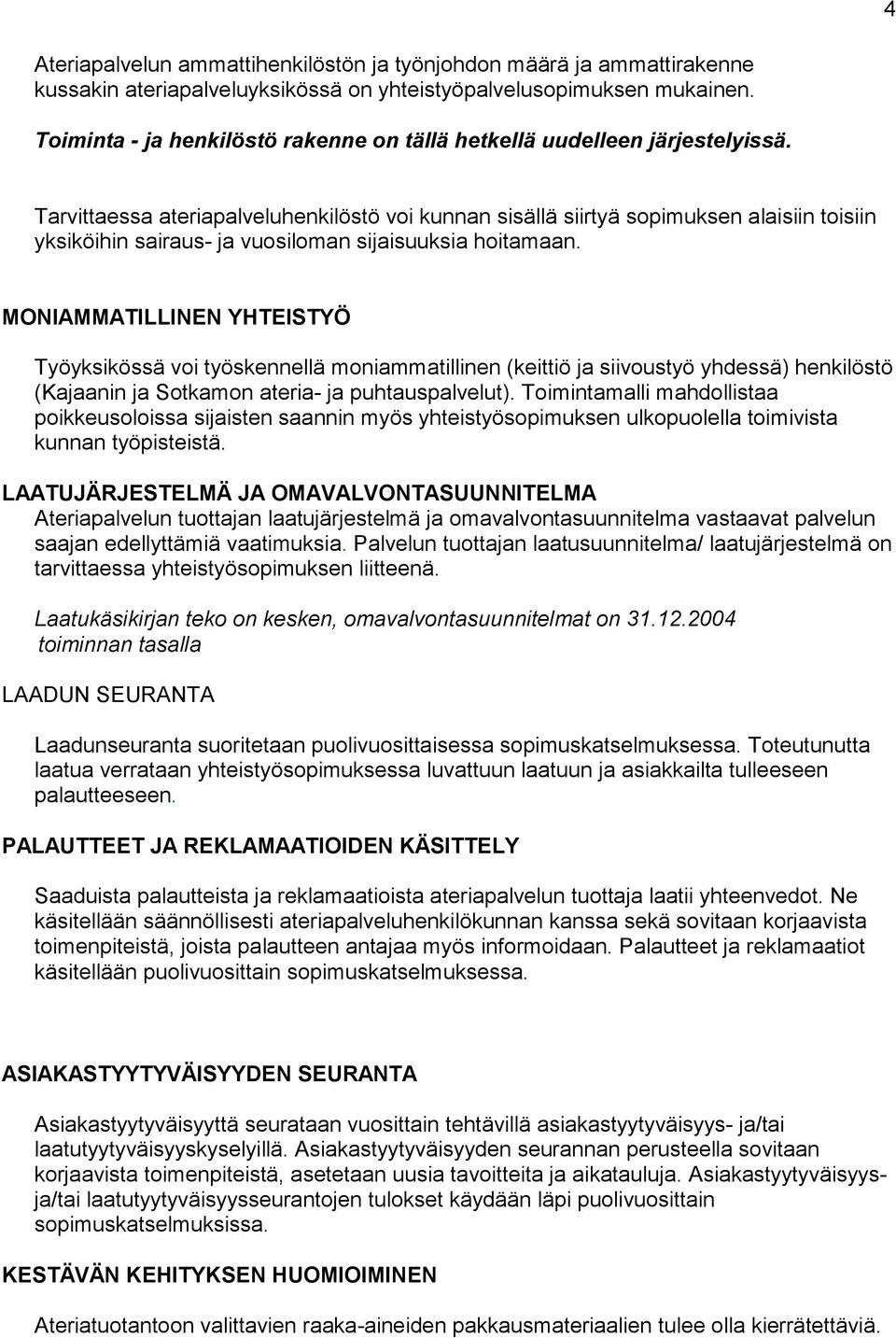 Tarvittaessa ateriapalveluhenkilöstö voi kunnan sisällä siirtyä sopimuksen alaisiin toisiin yksiköihin sairaus- ja vuosiloman sijaisuuksia hoitamaan.