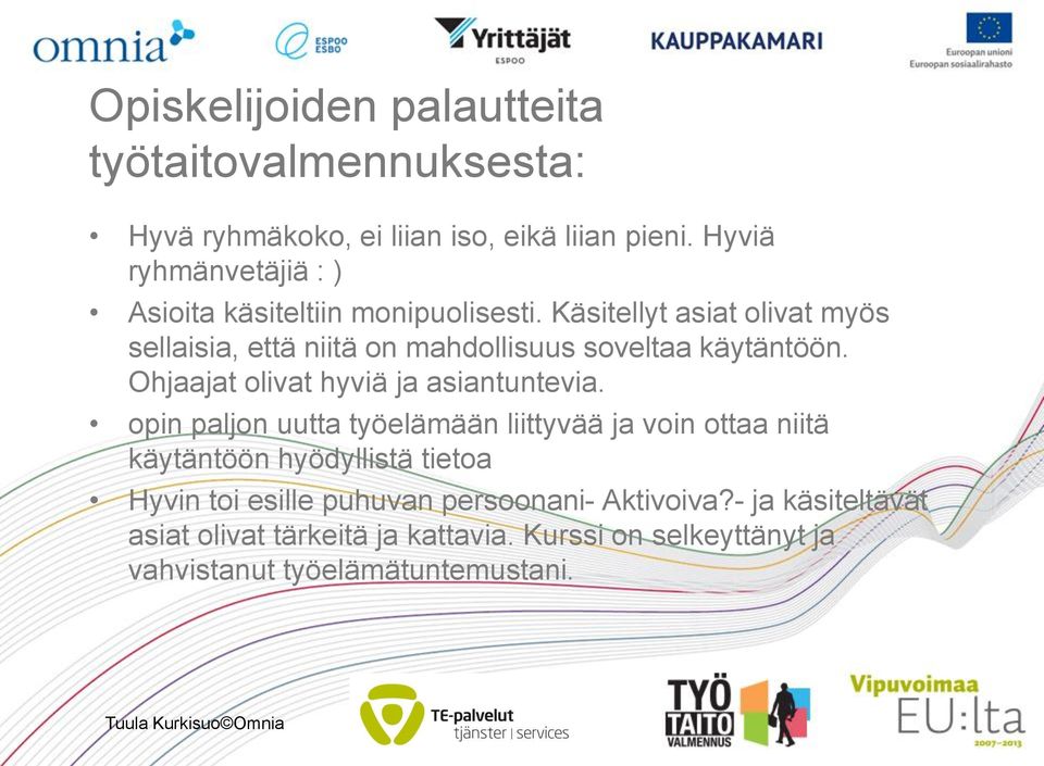 Käsitellyt asiat olivat myös sellaisia, että niitä on mahdollisuus soveltaa käytäntöön. Ohjaajat olivat hyviä ja asiantuntevia.