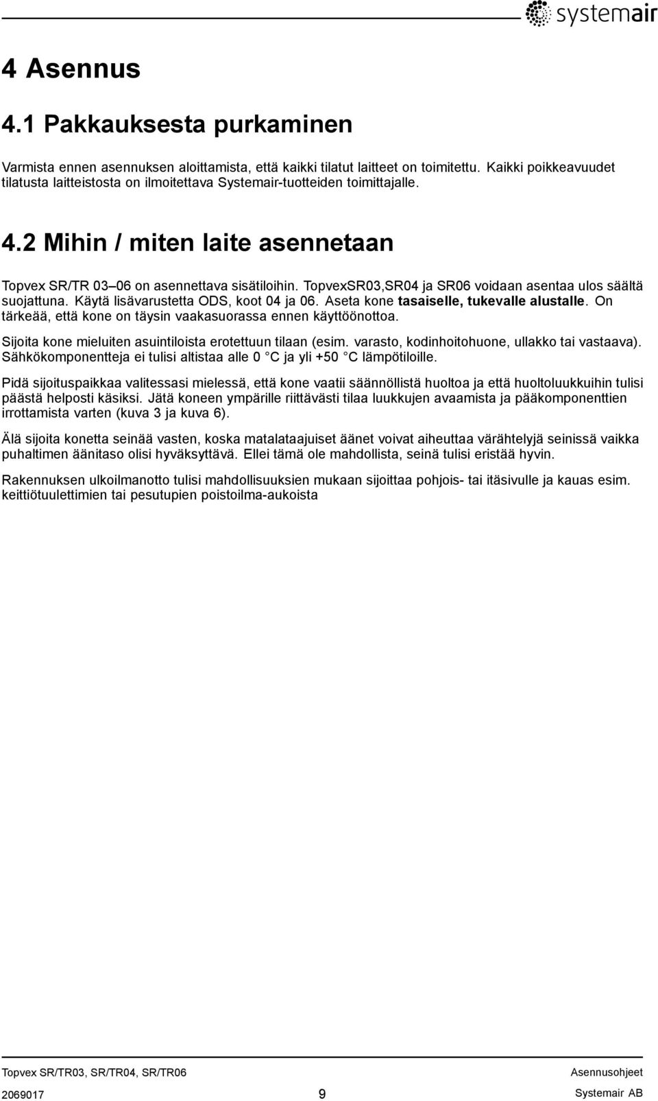 TopvexSR03,SR04 ja SR06 voidaan asentaa ulos säältä suojattuna. Käytä lisävarustetta ODS, koot 04 ja 06. Aseta kone tasaiselle, tukevalle alustalle.