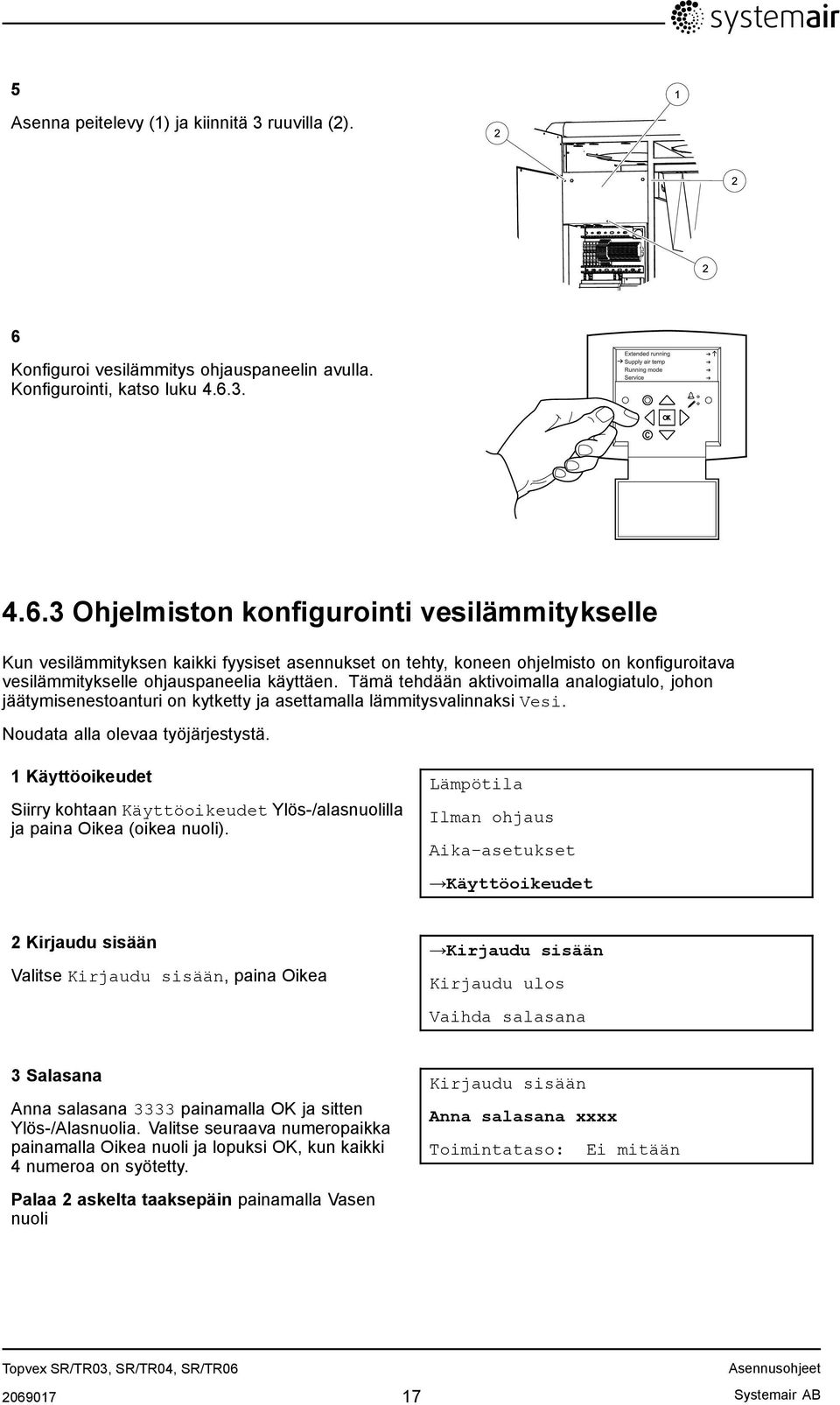 3. 4.6.3 Ohjelmiston konfigurointi vesilämmitykselle Kun vesilämmityksen kaikki fyysiset asennukset on tehty, koneen ohjelmisto on konfiguroitava vesilämmitykselle ohjauspaneelia käyttäen.